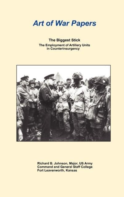 The Biggest Stick: The Employment of Artillery Units in Counterinsurgency (Art of War Papers series)
