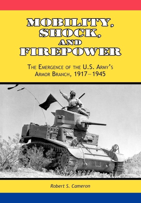 Mobility, Shock and Firepower: The Emergence of the U.S. Armys Armor Branch, 1917-1945