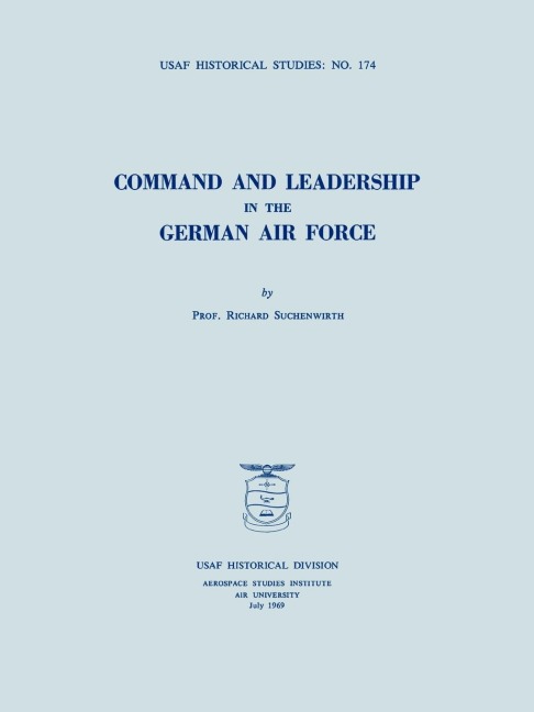 Command and Leadership in the German Air Force (USAF Historical Studies no. 174)