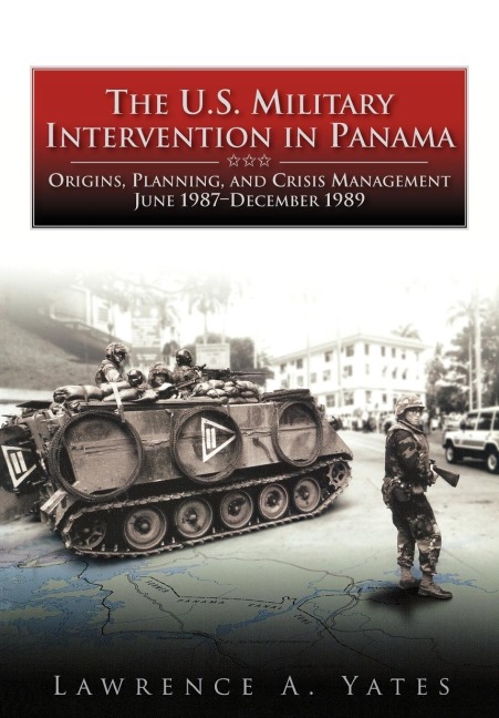 The U.S. Military Intervention in Panama: Origins, Planning, and Crisis Management, June 1987-December 1989