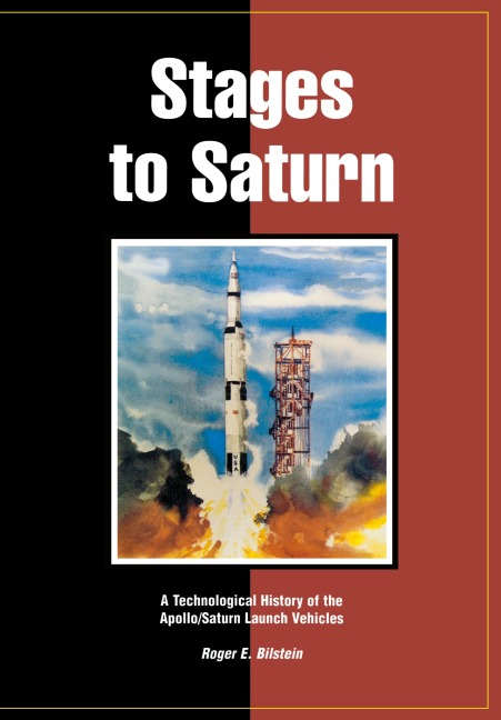 Stages to Saturn: A Technological History of the Apollo/Saturn Launch Vehicles