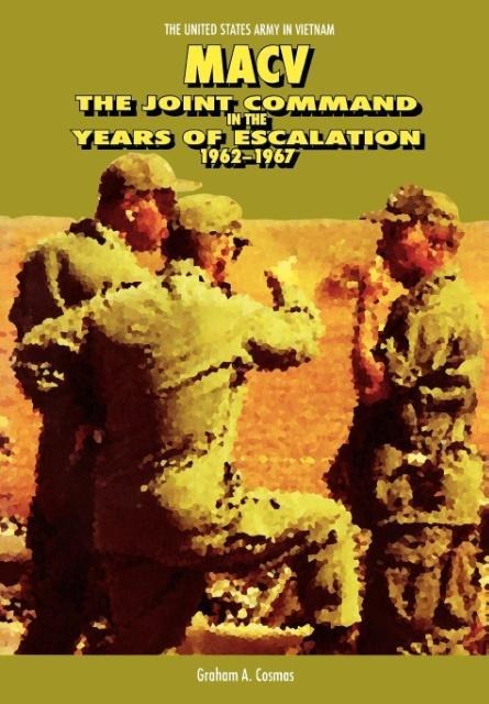 MACV: The Joint Command in the Years of Escalation, 1962-1967