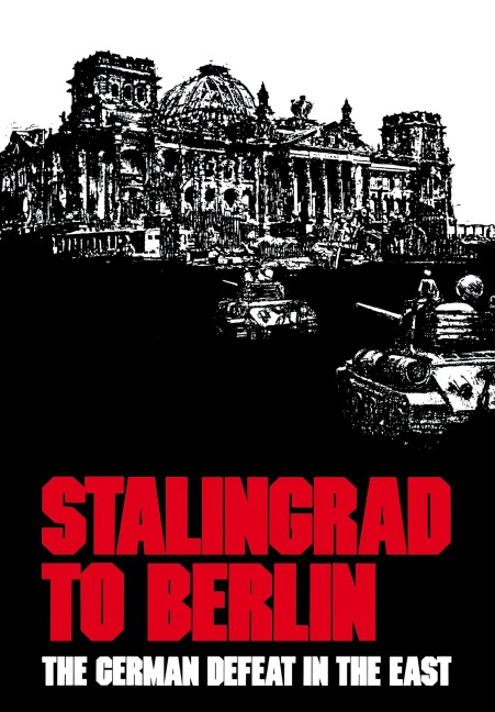 Stalingrad to Berlin: The German Defeat in the East