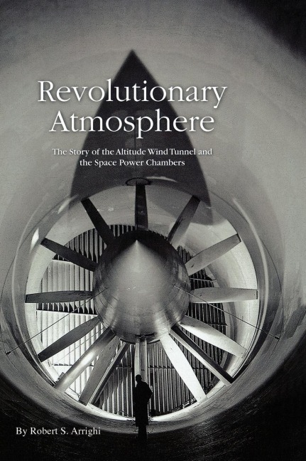 Revolutionary Atmosphere: The Story of the Altitude Wind Tunnel and the Space Power Chambers