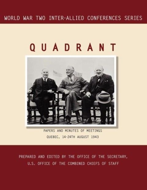 QUADRANT: Quebec, 14-24 August 1943 (World War II Inter-Allied Conferences series)