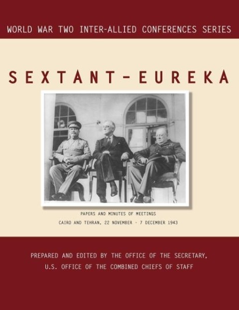 SEXTANT - EUREKA: Cairo and Tehran, 22 November-7 December 1943 (World War II Inter-Allied Conferences series)