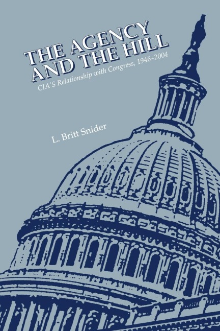The Agency and the Hill: CIAs Relationship with Congress, 1946-2004