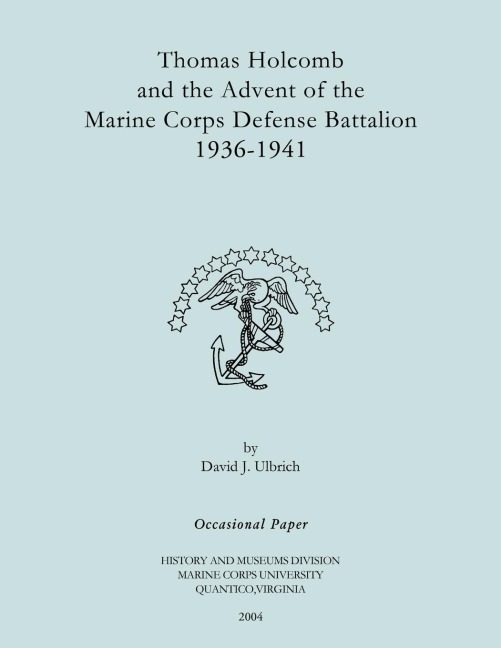 Thomas Holcomb and the Advent of the Marine Corps Defense Battallion 1936-1991