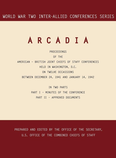 ARCADIA: Washington, D.C., 24 December 1941-14 January 1942 (World War II Inter-Allied Conferences series)
