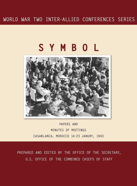 SYMBOL: Casablanca, Morocco, 14-23 January 1943. Volumes 1 and 2 (World War II Inter-Allied Conferences series)