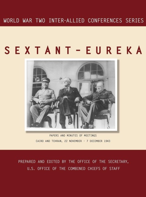 SEXTANT - EUREKA: Cairo and Tehran, 22 November-7 December 1943 (World War II Inter-Allied Conferences series)
