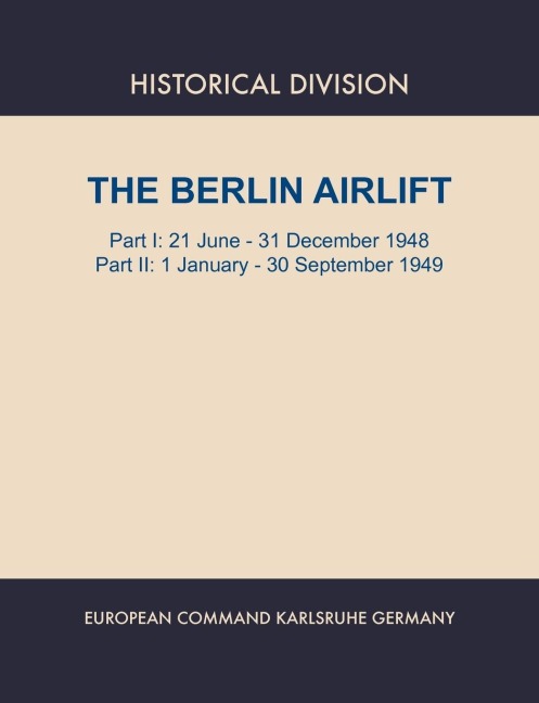 Berlin Airlift. Part I: 21 June - 31 December 1948. Part II : 1 January - 30 September, 1949