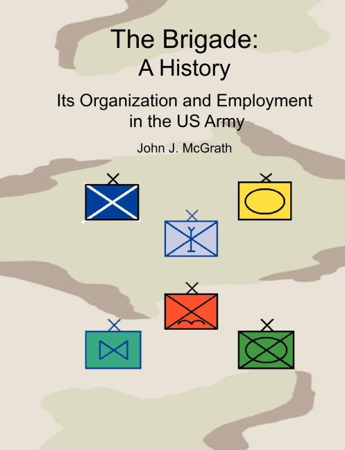 The Brigade: A History  - Its Organization and Employment in the US Army