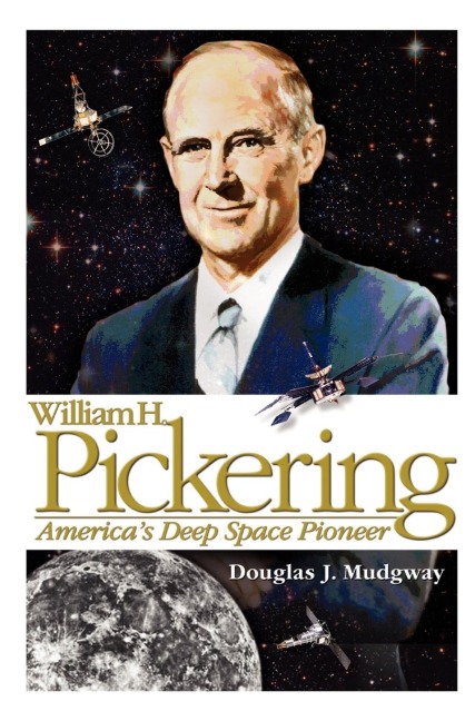 William H. Pickering: Americas Deep Space Pioneer