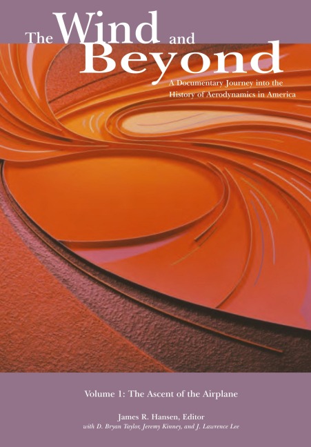 The Wind and Beyond: A Documentary Journey into the History of Aerodynamics in America. Volume 1: The Ascent of the Airplane in America (NASA History Series SP-2003-4409)