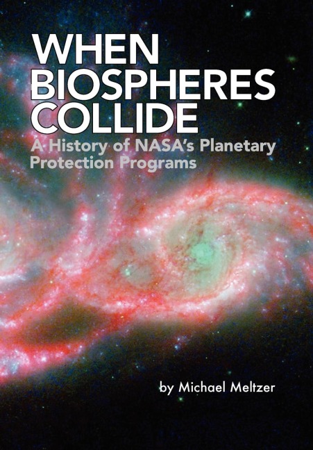 When Biospheres Collide: A History of NASAs Planetary Protection Programs (NASA History publication SP-2011-4234)