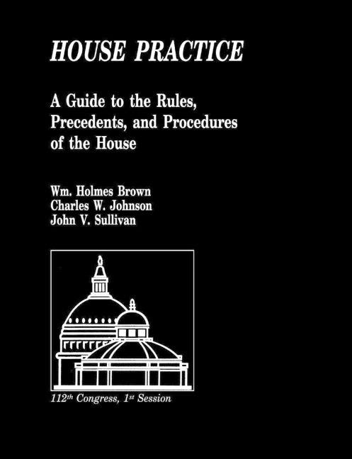 House Practice: A Guide to the Rules, Precedents, and Procedures of the House