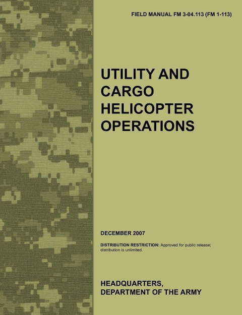 Utility and Cargo Helicopter Operations: The official U.S. Army Field Manual FM 3-04.113 (FM 1-113) (December 2007)