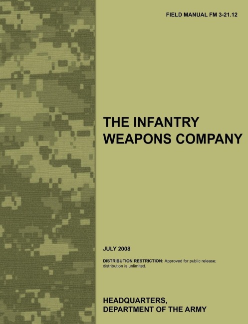 The Infantry Weapons Company: The official U.S. Army Field Manual FM 3-21.12 (July 2008)