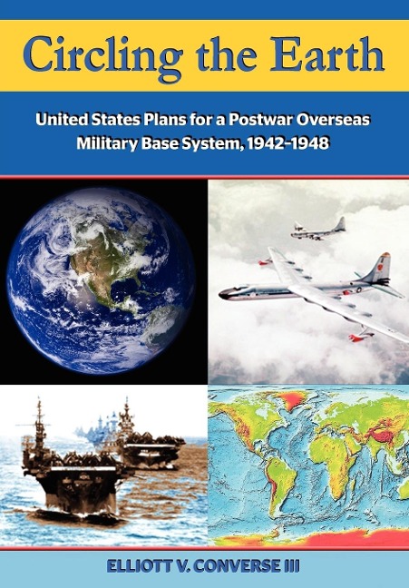 Circling the Earth: United States Plans for a Postwar Overseas Military Base System, 1942-1948