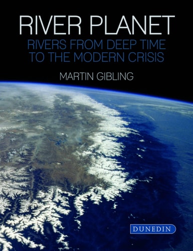 River Planet Rivers from Deep Time to the Modern Crisis