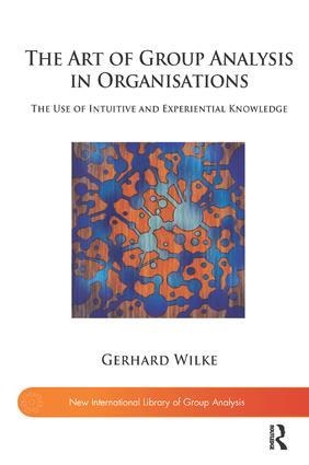 The Art of Group Analysis in Organisations: The Use of Intuitive and Experiential Knowledge