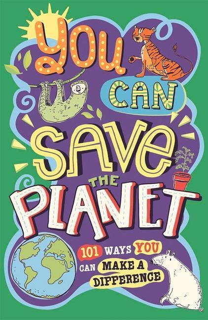 You Can Save The Planet: 101 Ways You Can Make a Difference