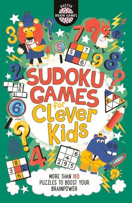Sudoku Games for Clever Kids®: More than 160 puzzles to boost your brain power