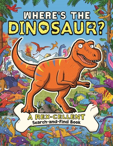 Wheres the Dinosaur?: A Rex-cellent, Roarsome Search and Find Book