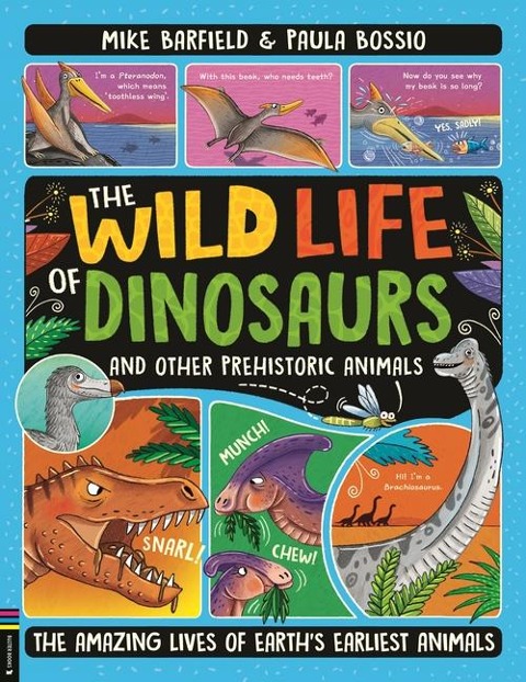 The Wild Life of Dinosaurs and Other Prehistoric Animals: The Amazing Lives of Earth's Earliest Animals (Winner of the Royal Society's Young People's Book Prize 2025)