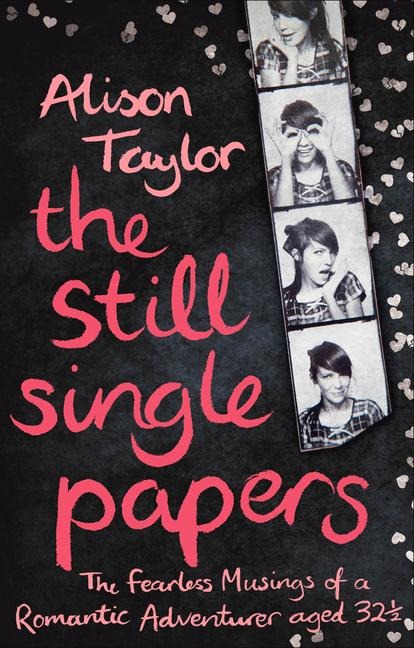 The Still Single Papers: The Fearless Musings of a Romantic Adventurer Aged 32 1/2
