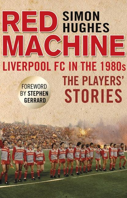 Red Machine: Liverpool FC in the 80s: The Players Stories