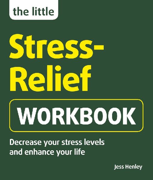 The Little Stress-Relief Workbook: Decrease Your Stress Levels and Enhance Your Life