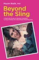 Beyond the Sling: A Real-Life Guide to Raising Confident, Loving Children the Attachment Parenting Way