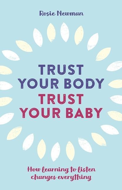 Trust Your Body, Trust Your Baby: How Learning to Listen Changes Everything