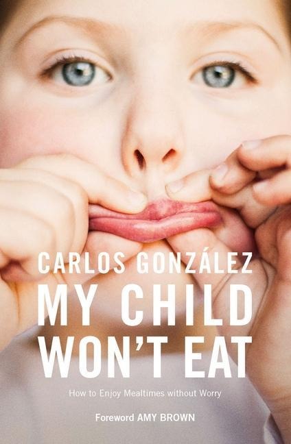 My Child Wont Eat: How to Enjoy Mealtimes without Worry