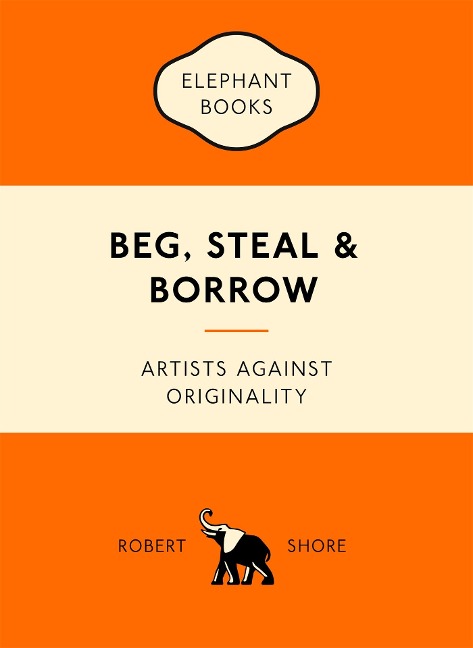 Beg, Steal & Borrow: Artists Against Originality