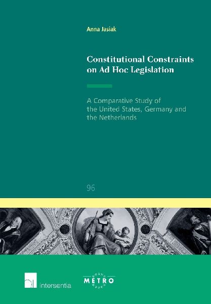 Constitutional Constraints on Ad Hoc Legislation: A Comparative Study of the United States, Germany and the Netherlands