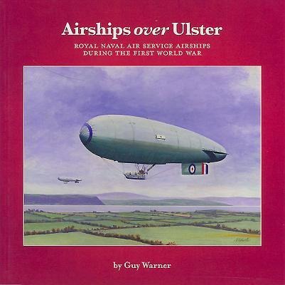 Airships Over Ulster: Royal Naval Air Service Airships During the First World War