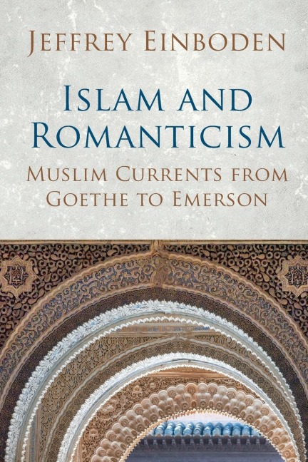 Islam and Romanticism: Muslim Currents from Goethe to Emerson