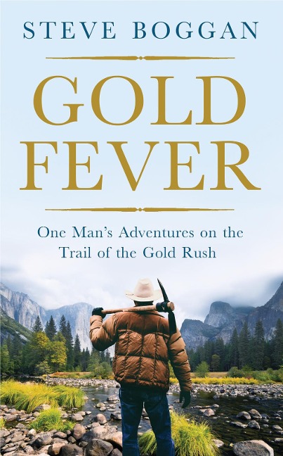 Gold Fever: One Mans Adventures on the Trail of the Gold Rush