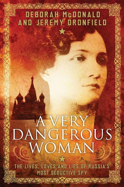 A Very Dangerous Woman: The Lives, Loves and Lies of Russias Most Seductive Spy