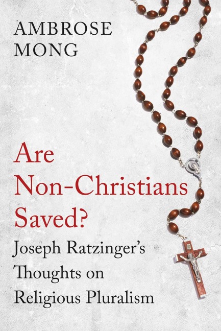 Are Non-Christians Saved?: Joseph Ratzingers Thoughts on Religious Pluralism