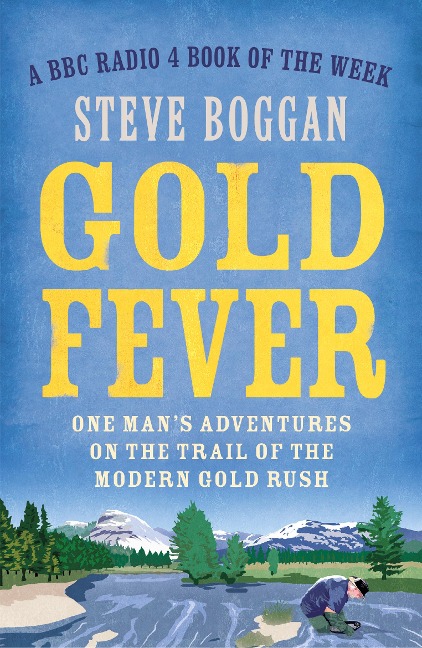 Gold Fever: One Mans Adventures on the Trail of the Modern Gold Rush