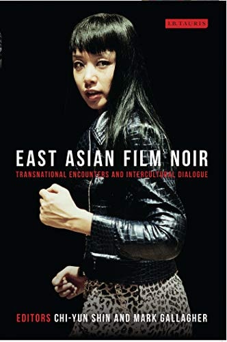 East Asian Film Noir Transnational Encounters and Intercultural Dialogue