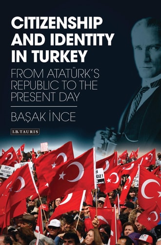 Citizenship and Identity in Turkey From Atatürk’s Republic to the Present Day