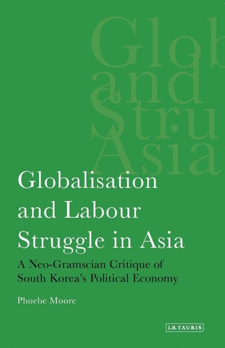 Globalisation and Labour Struggle in Asia A Neo-Gramscian Critique of South Korea's Political Economy