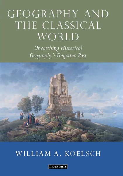 Geography and the Classical World: Unearthing Historical Geographys Forgotten Past