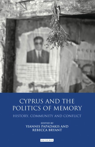 Cyprus and the Politics of Memory History, Community and Conflict