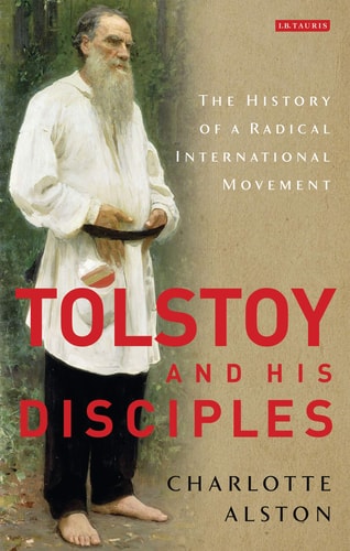 Tolstoy and his Disciples The History of a Radical International Movement